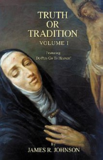 Truth or Tradition Volume I: Featuring Do Pets Go to Heaven - James R. Johnson