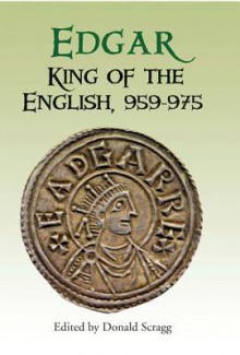 Edgar, King of the English 959-975: New Interpretations (Pubns Manchester Centre for Anglo-Saxon Studies) - Donald G. Scragg