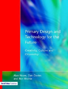 Primary Design and Technology for the Future - Alan Howe, Dan Davies