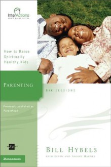 Parenting: How to Raise Spiritually Healthy Kids (Interactions) - Bill Hybels, Kevin & Sherry Harney, Sherry Harney