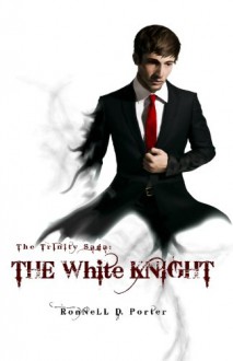 The Trinity Saga: The White Knight - Ronnell D. Porter