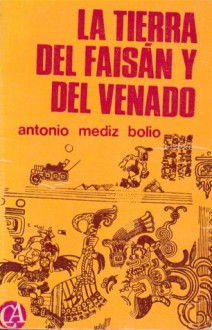 La tierra del faisán y del venado - Antonio Mediz Bolio, Alfonso Reyes, Ermilo Abreu Gómez