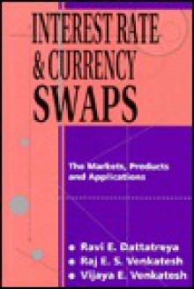 Interest Rate & Currency Swaps: The Markets, Products and Applications - Ravi E. Dattatreya