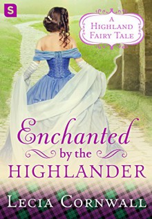 Enchanted by the Highlander (A Highland Fairytale) - Lecia Cornwall