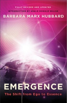 Emergence: The Shift from Ego to Essence - Barbara Marx Hubbard, Neale Donald Walsch