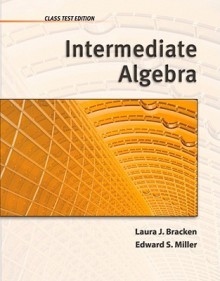 Intermediate Algebra, Class Test Edition - Laura Bracken, Ed Miller