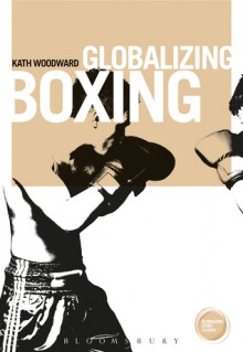 Globalizing Boxing - Kath Woodward