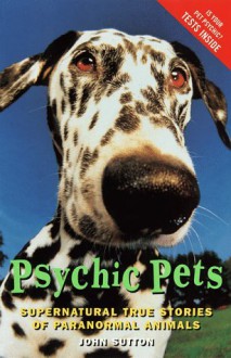 Psychic Pet: Supernatural True Stories of Paranormal Animals - John G. Sutton, Linda Birch