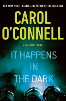 It Happens in the Dark (Kathleen Mallory, #11) - Carol O'Connell