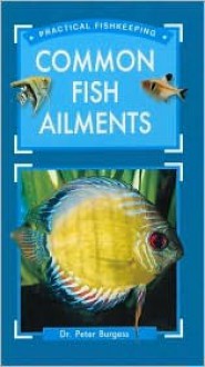 Common Fish Ailments (Practical Fishkeeping Series) - Peter Burgess