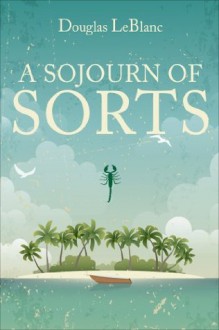 A Sojourn of Sorts - Douglas Leblanc