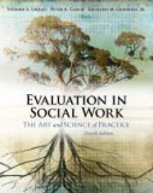 Evaluation in Social Work: The Art and Science of Practice - Yvonne A. Unrau, Richard M. Grinnell