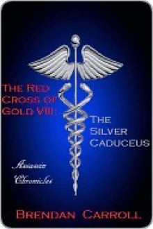 The Red Cross of Gold VIII: The Silver Caduceus - Brendan Carroll