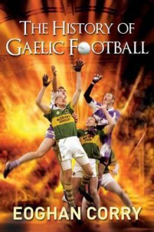 The History of Gaelic Football - Eoghan Corry