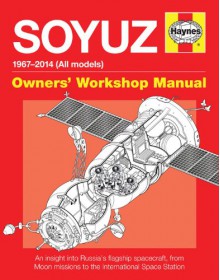 Soyuz Owners' Workshop Manual: 1967 onwards (all models) - An insight into Russia's flagship spacecraft, from Moon missions to the International Space Station - David Baker, Dr. Helen Sharman