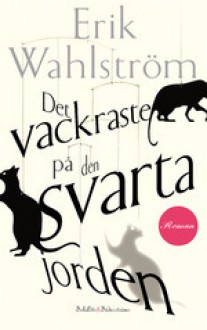 Det vackraste på den svarta jorden - Erik Wahlström