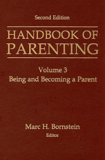 Handbook of Parenting, Volume 3: Being and Becoming a Parent - Marc H. Bornstein