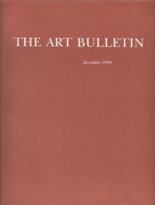 The Art Bulletin: A Quarterly Published by The College Art Association of America: December 1994, Volume LXXVI, Number 4 - Anna C. Chave, Anne M. Wagner, Michael Preston Worley, Marilyn Dunn, Alessandro Nova, Barbara Zeitler, Beth Cohen, Whitney Davis, Alice T. Friedman, Rosalind Krauss, Nancy J. Troy, Linda Seidel, Richard Shiff, Lowery Stokes Sims, David Summers, Richard Vinograd