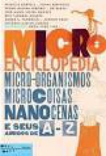 Microenciclopédia de micro-organismos, microcoisas, nanocenas e seus amigos de A a Z - Patrícia Portela, Joana Bértholo, Pedro Medina Ribeiro, Dr. Bakali, José Maria Vieira Mendes, Rita Taborda Duarte, André e. Teodósio, Afonso Cruz, António Carlos Cortez, Maria João Lima