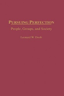 Pursuing Perfection: People, Groups, and Society - Leonard W. Doob