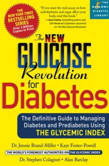 The New Glucose Revolution for Diabetes: The Definitive Guide to Managing Diabetes and Prediabetes Using the Glycemic Index - Jennie Brand-Miller, Kaye Foster-Powell, Stephen Colagiuri, Alan Barclay