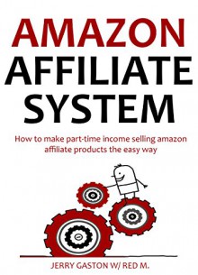 AMAZON AFFILIATE SYSTEM - 2016 Update: How to make part-time income selling amazon affiliate products the easy way (Quick Cash Amazon Selling System) - Jerry Gaston, Red M