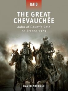 The Great Chevauchee - John of Gaunt's Raid on France 1373 - David Nicolle, Peter Dennis