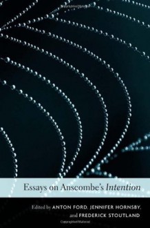 Essays on Anscombe's <i>Intention</i> - Anton Ford, Jennifer Hornsby, Frederick Stoutland