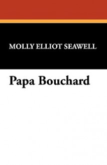 Papa Bouchard - Molly Elliot Seawell