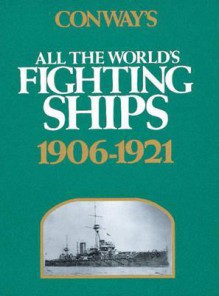 Conway's All the World's Fighting Ships, 1906-1921 - Robert Gardiner