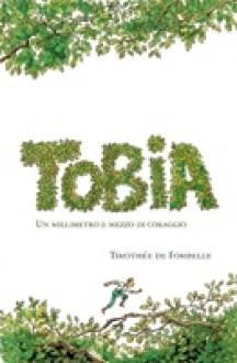 Tobia: I. Un millimetro e mezzo di coraggio - Timothée de Fombelle,François Place,Maria Bastanzetti