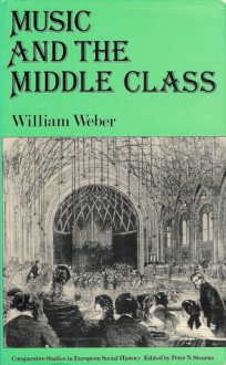 Music and the Middle Class: The Social Structure of Concert Life in London, Paris and Vienna - William Weber