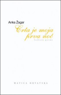 Crta je moja prva noć: Izabrane pjesme - Anka Žagar, Zvonimir Mrkonjić