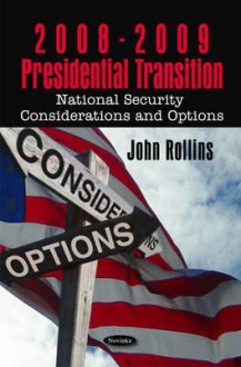 2008-2009 Presidential Transition: National Security Considerations and Options - John Rollins