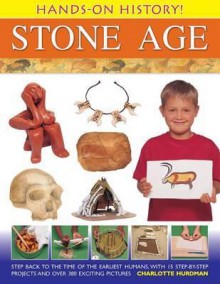 Hands-On History! Stone Age: Step Back to the Time of the Earliest Humans, with 15 Step-By-Step Projects and 380 Exciting Pictures - Charlotte Hurdman