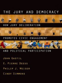 The Jury and Democracy: How Jury Deliberation Promotes Civic Engagement and Political Participation - John Gastil, E. Pierre Deess, Philip J. Weiser, Cindy Simmons