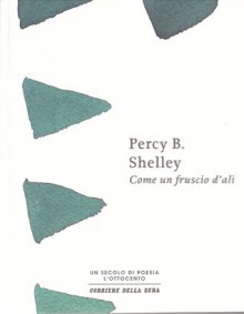 Come un fruscio d'ali - Percy Bysshe Shelley, Franco Buffoni, Nicola Crocetti