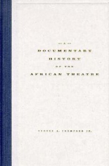 A Documentary History of the African Theatre - George A. Thompson