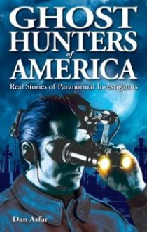 Ghost Hunters of America: Real Stories of Paranormal Investigators - Dan Asfar