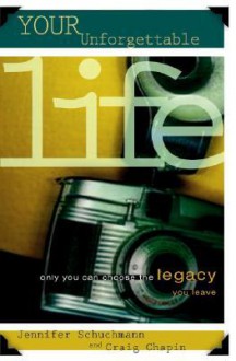 Your Unforgettable Life: Only You Can Choose the Legacy You Leave - Jennifer Schuchmann