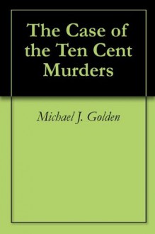 The Case of the Ten Cent Murders - Michael Golden