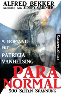 Paranormal - Fünf Romane mit Patricia Vanhelsing (German Edition) - Alfred Bekker, Sidney Gardner, Nacht, Patricia Vanhelsing, die Jägerin der, Steve Mayer