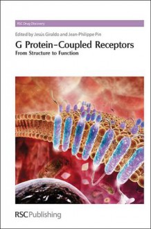 G Protein-Coupled Receptors: From Structure to Function - Jesus Giraldo, Jean-Philippe Pin, David E. Thurston, Ana Martinez, Krzysztof Palczewski