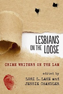 Lesbians on the Loose: Crime Writers on the Lam - Lori L. Lake, Jessie Chandler