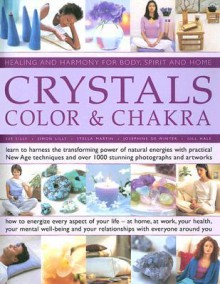 Crystals, Color & Chakra: Healing and Harmony for Body, Spirit and Home - Sue Lilly