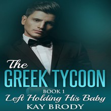 Left Holding His Baby: The Greek Tycoon - A Billionaire New Adult Romance, Book 1 - Kay Brody, Kay Brody, Rebecca Roberts