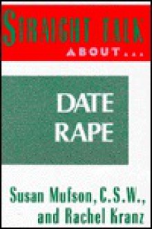 Straight Talk about Date Rape - Susan C.S.W. Mufson, Rachel Kranz