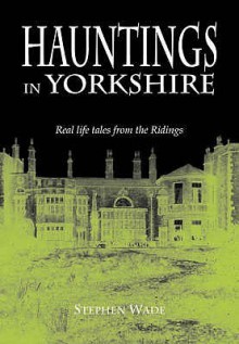 Hauntings In Yorkshire - Stephen Wade