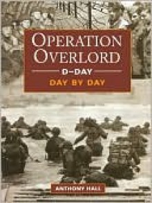 D-Day Operation Overlord Day by Day - Anthony Hall