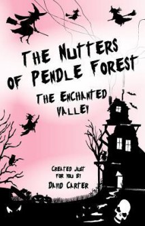 The Nutters of Pendle Forest - Part 1 the Enchanted Valley - David Carter